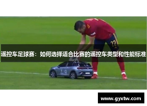 遥控车足球赛：如何选择适合比赛的遥控车类型和性能标准