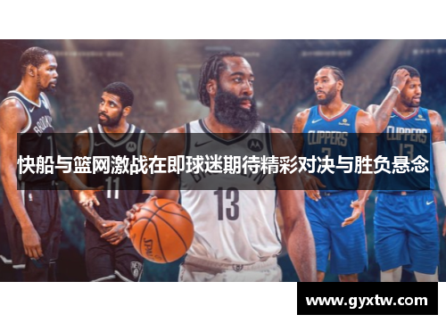 快船与篮网激战在即球迷期待精彩对决与胜负悬念